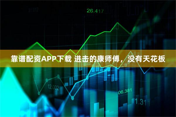 靠谱配资APP下载 进击的康师傅，没有天花板